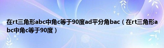 在rt三角形abc中角c等于90度ad平分角bac(在rt三角形abc中角c等于90度)