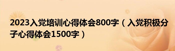 2023入党培训心得体会800字(入党积极分子心得体会1500字)