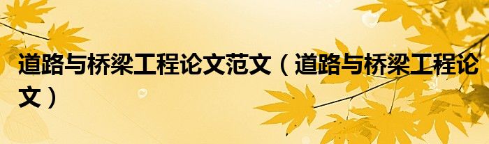 道路与桥梁工程论文范文(道路与桥梁工程论文)
