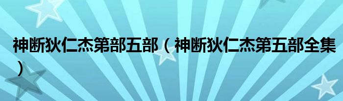神断狄仁杰第部五部(神断狄仁杰第五部全集)