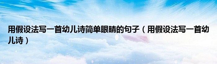 用假设法写一首幼儿诗简单眼睛的句子(用假设法写一首幼儿诗)