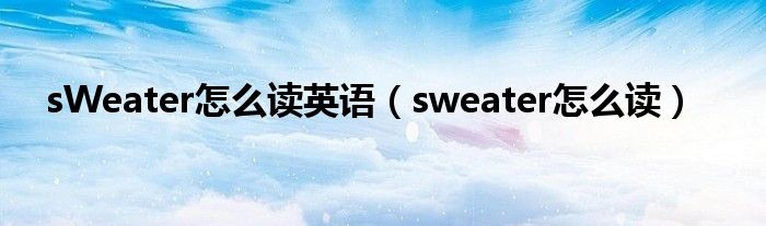sWeater怎么读英语(sweater怎么读)
