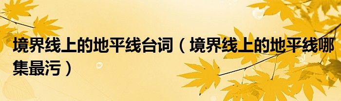 境界线上的地平线台词(境界线上的地平线哪集最污)