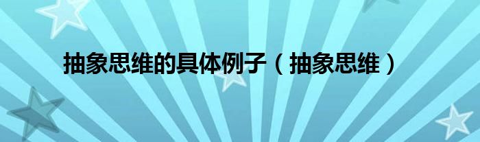 抽象思维的具体例子(抽象思维)