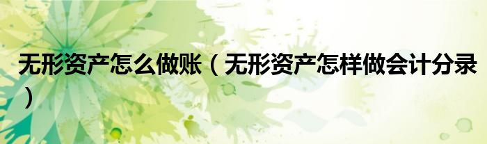 无形资产怎么做账(无形资产怎样做会计分录)