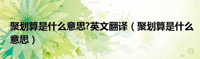 聚划算是什么意思?英文翻译(聚划算是什么意思)