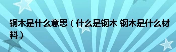 钢木是什么意思(什么是钢木 钢木是什么材料)