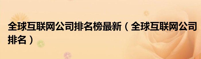 全球互联网公司排名榜最新(全球互联网公司排名)