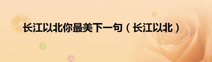 长江以北你最美下一句(长江以北)