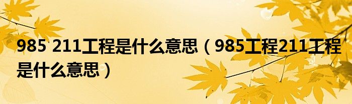 985 211工程是什么意思(985工程211工程是什么意思)