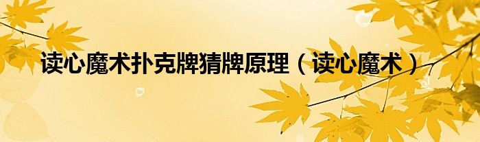 读心魔术扑克牌猜牌原理(读心魔术)