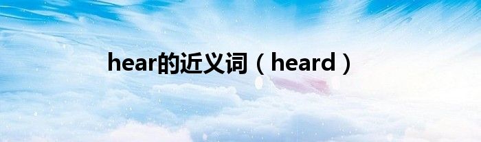 hear的近义词(heard)