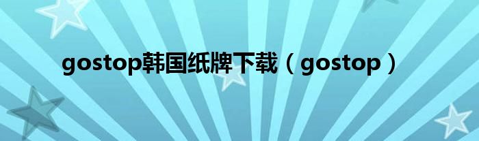 gostop韩国纸牌下载(gostop)