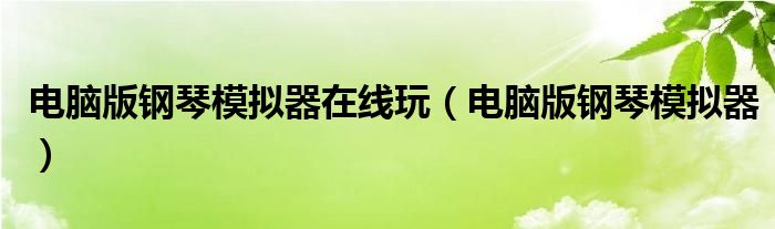 电脑版钢琴模拟器在线玩(电脑版钢琴模拟器)