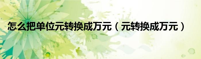 怎么把单位元转换成万元(元转换成万元)