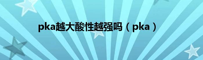 pka越大酸性越强吗(pka)