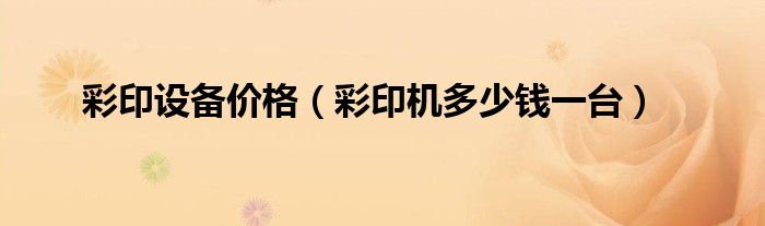 彩印设备价格(彩印机多少钱一台)