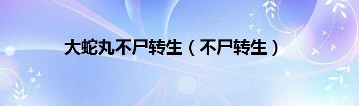 大蛇丸不尸转生(不尸转生)