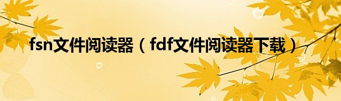 fsn文件阅读器(fdf文件阅读器下载)