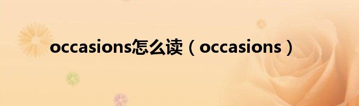 occasions怎么读(occasions)