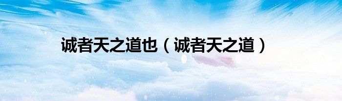 诚者天之道也(诚者天之道)
