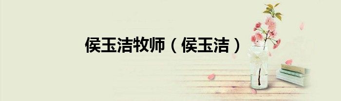 侯玉洁牧师(侯玉洁)