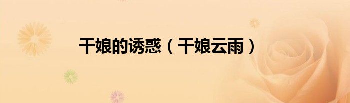 干娘的诱惑（干娘云雨）
