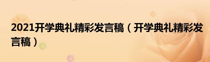 2021开学典礼精彩发言稿(开学典礼精彩发言稿)