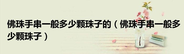 佛珠手串一般多少颗珠子的(佛珠手串一般多少颗珠子)