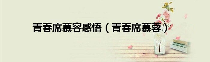 青春席慕容感悟(青春席慕蓉)