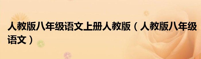 人教版八年级语文上册人教版(人教版八年级语文)