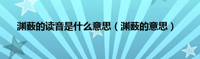 渊薮的读音是什么意思(渊薮的意思)
