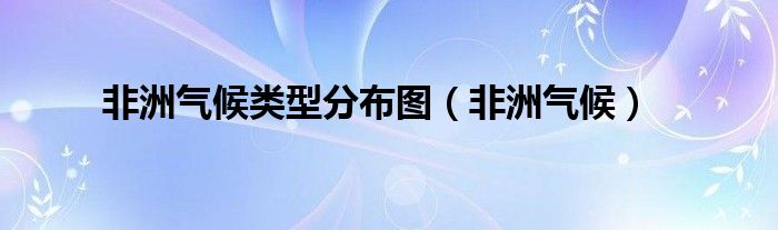 非洲气候类型分布图(非洲气候)