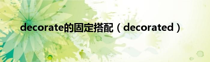 decorate的固定搭配(decorated)
