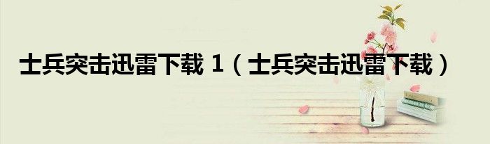 士兵突击迅雷下载 1(士兵突击迅雷下载)