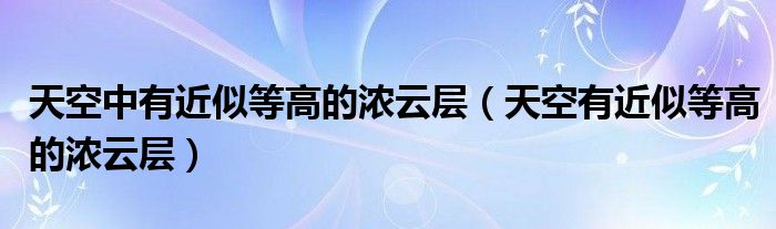 天空中有近似等高的浓云层(天空有近似等高的浓云层)