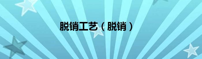 脱销工艺（脱销）