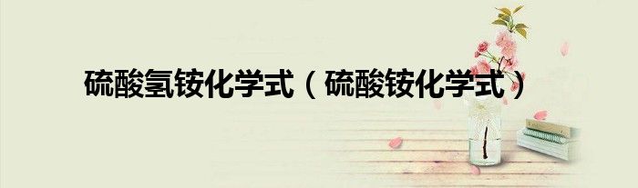 硫酸氢铵化学式(硫酸铵化学式)