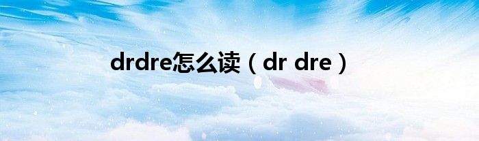 drdre怎么读(dr dre)