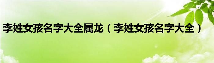 李姓女孩名字大全属龙(李姓女孩名字大全)