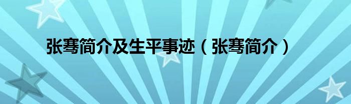 张骞简介及生平事迹(张骞简介)