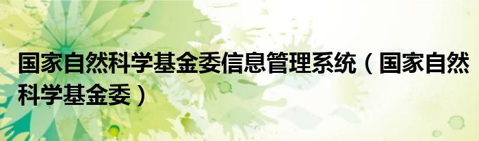 国家自然科学基金委信息管理系统(国家自然科学基金委)