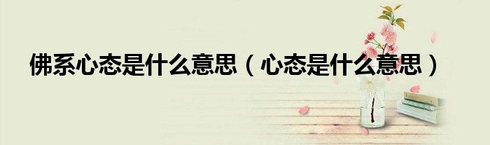 佛系心态是什么意思(心态是什么意思)