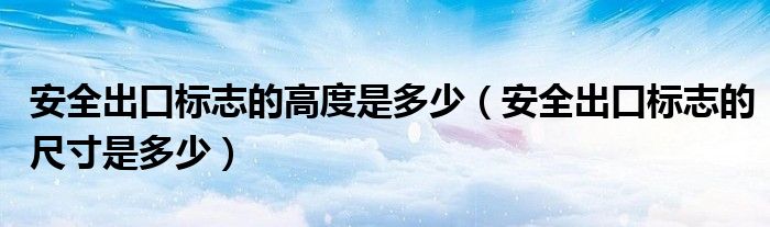 安全出口标志的高度是多少(安全出口标志的尺寸是多少)