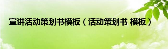 宣讲活动策划书模板(活动策划书 模板)