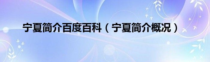宁夏简介百度百科(宁夏简介概况)
