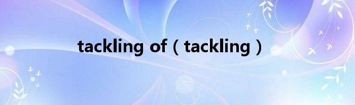 tackling of(tackling)