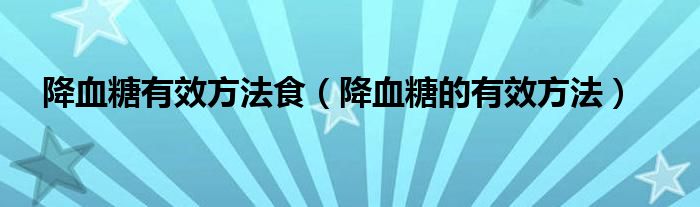 降血糖有效方法食(降血糖的有效方法)