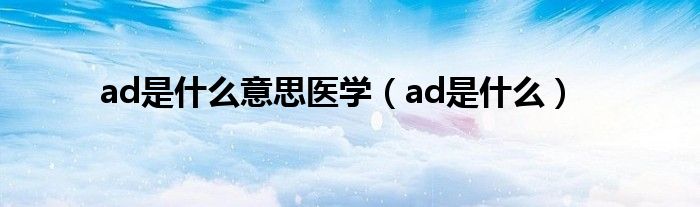 ad是什么意思医学(ad是什么)