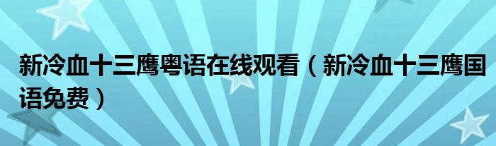 新冷血十三鹰粤语在线观看(新冷血十三鹰国语免费)